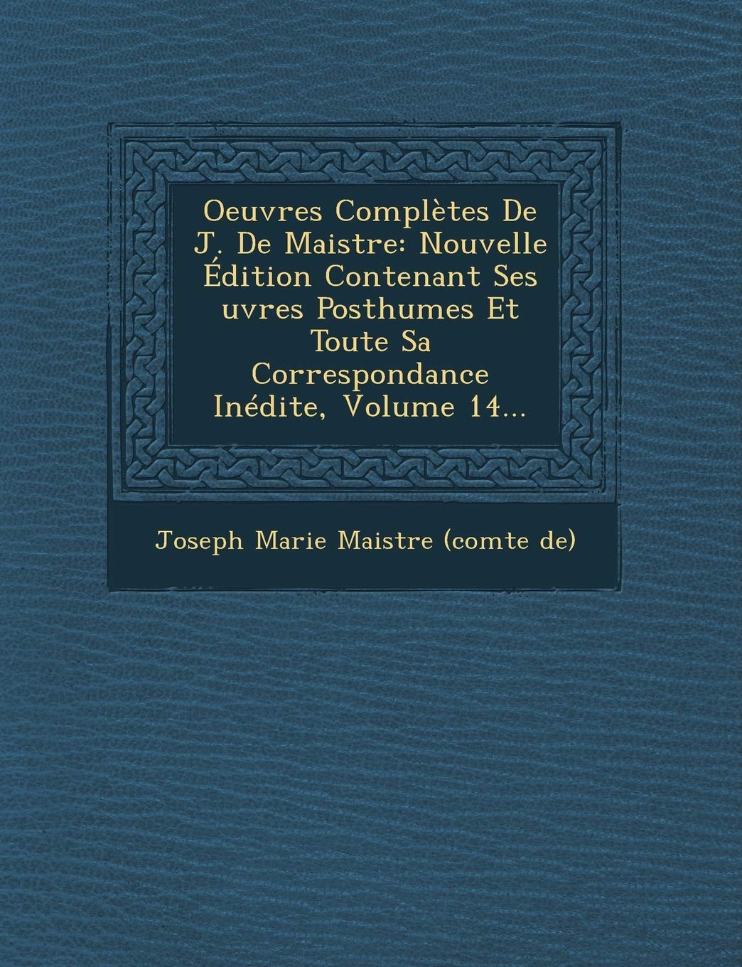 Oeuvres Completes de J. de Maistre: Nouvelle Edition Contenant Ses Uvres Posthumes Et Toute Sa Correspondance Inedite, Volume 14... book