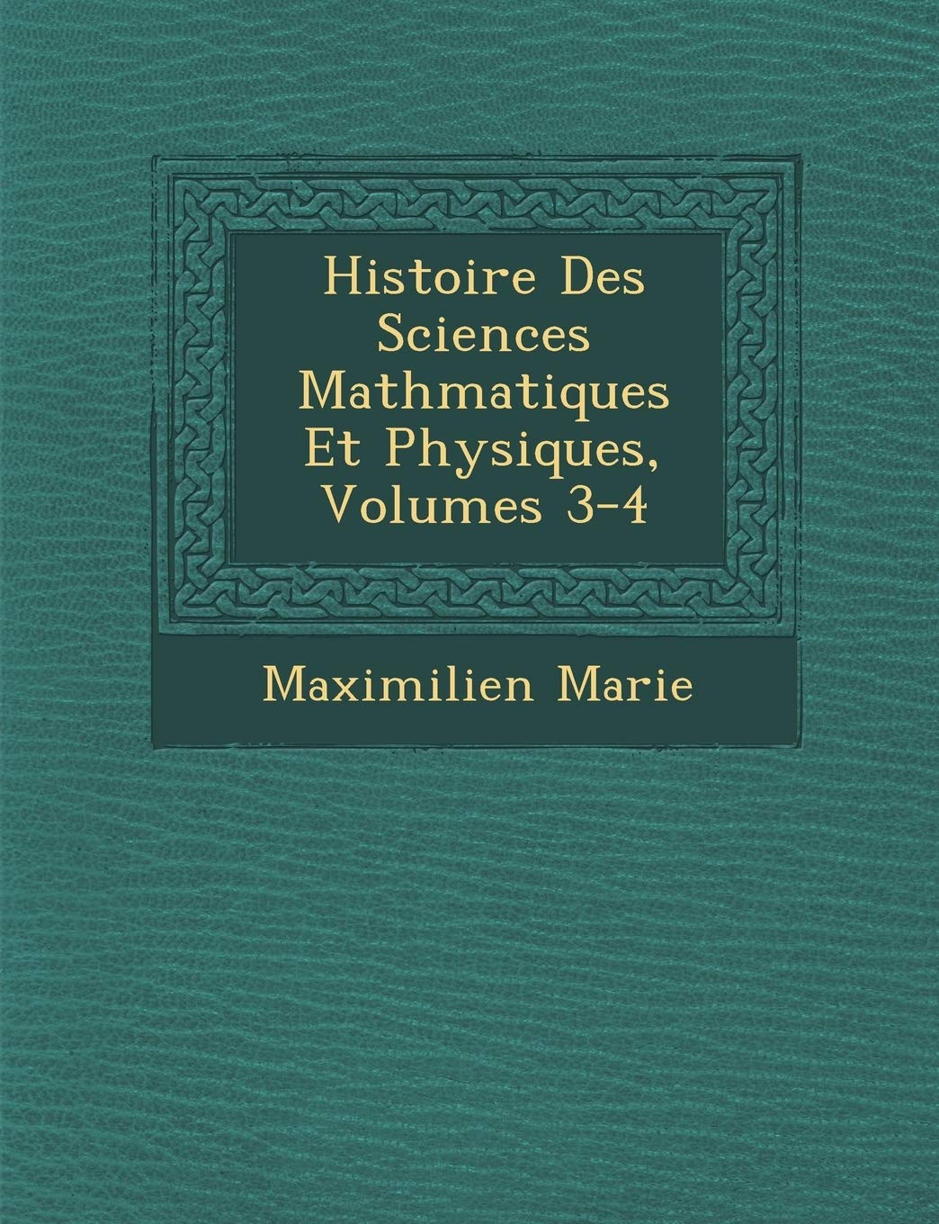 Histoire Des Sciences Math Matiques Et Physiques, Volumes 3-4 book