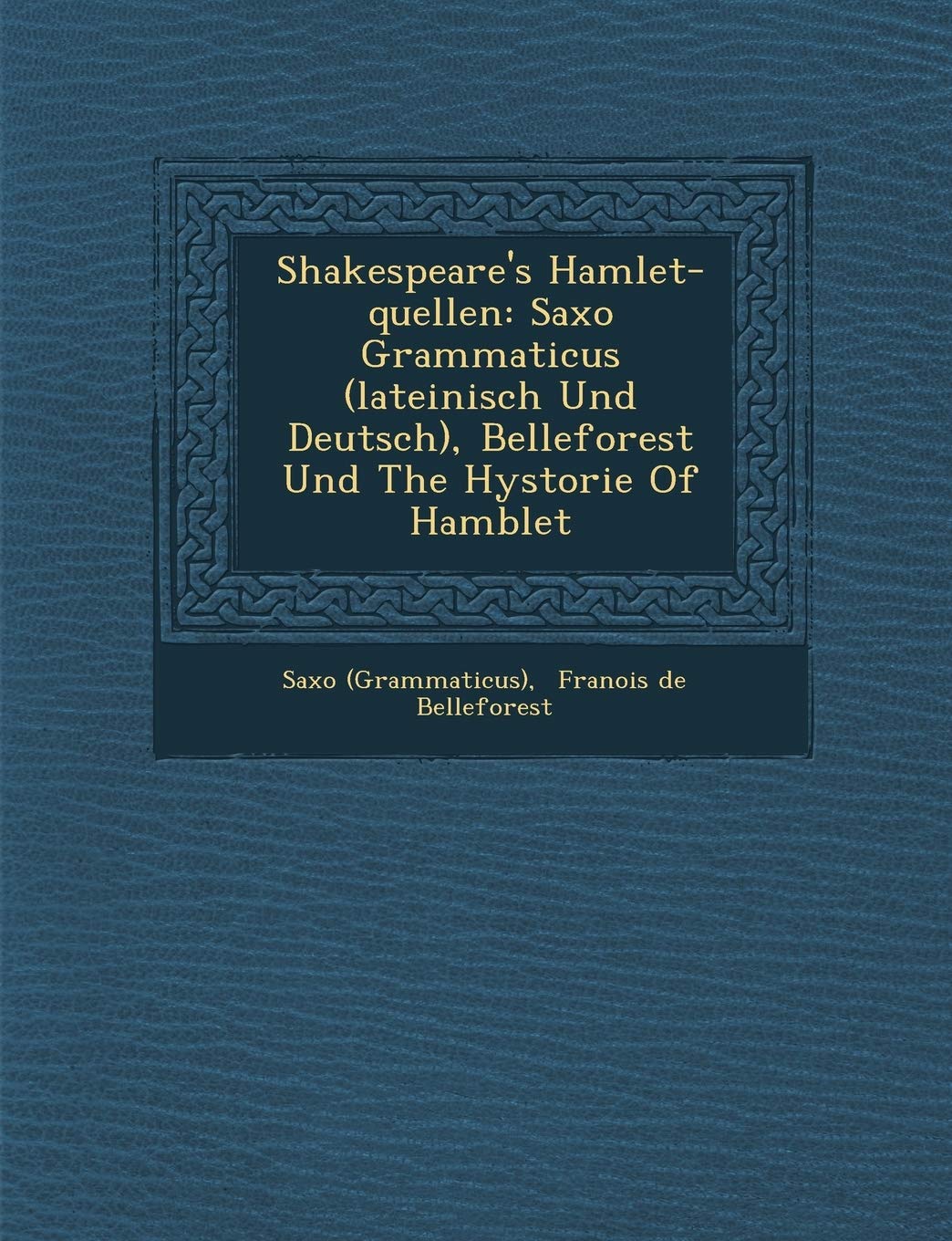 Shakespeare's Hamlet-Quellen: Saxo Grammaticus (Lateinisch Und Deutsch), Belleforest Und the Hystorie of Hamblet book