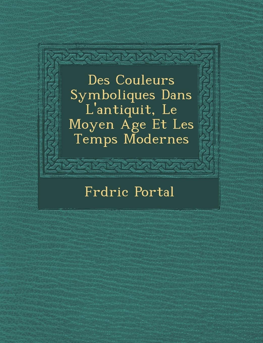 Des Couleurs Symboliques Dans L'antiquit�, Le Moyen Age Et Les Temps Modernes book