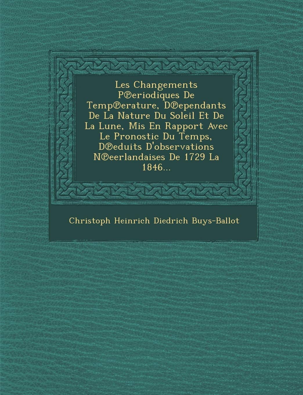 Les Changements P Eriodiques de Temp Erature, D Ependants de La Nature Du Soleil Et de La Lune, MIS En Rapport Avec Le Pronostic Du Temps, D Eduits D' book