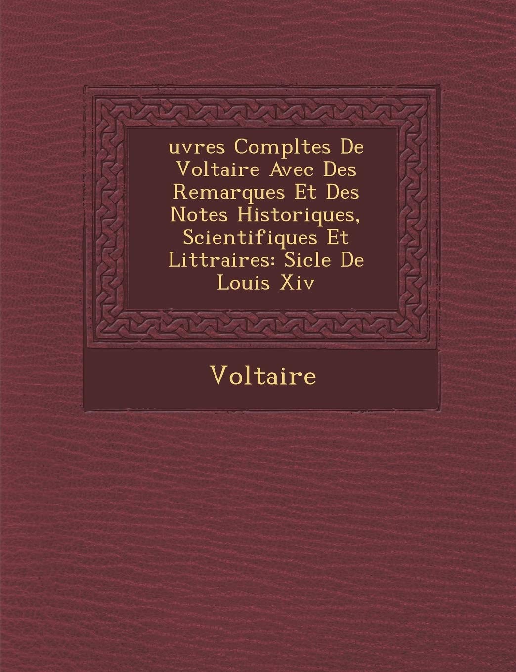 Uvres Completes de Voltaire Avec Des Remarques Et Des Notes Historiques, Scientifiques Et Litt Raires: Si Cle de Louis XIV book