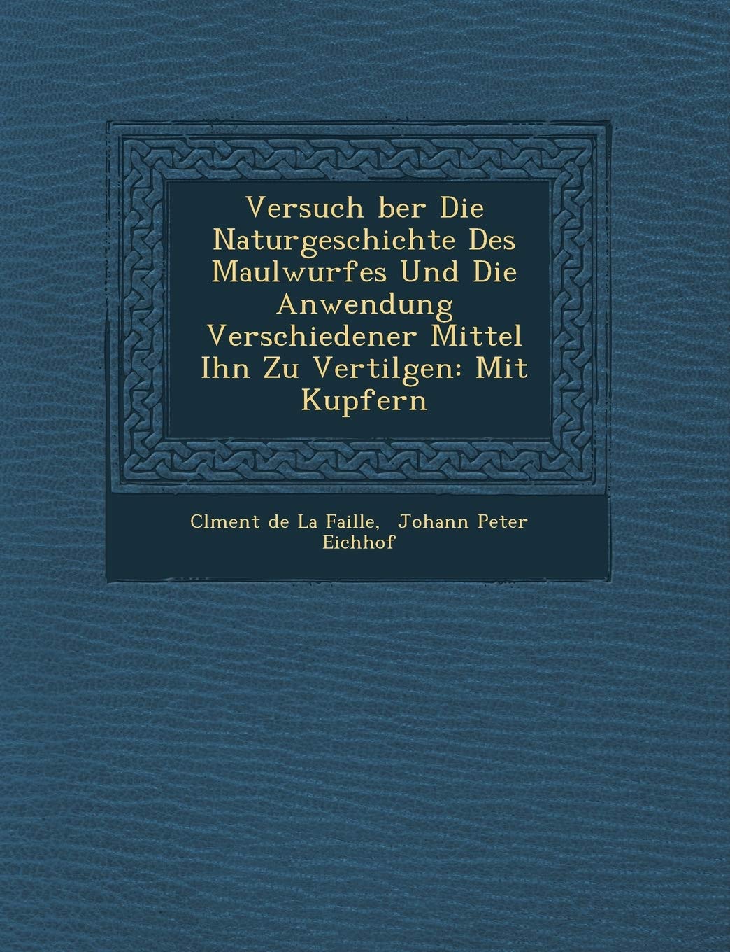 Versuch Ber Die Naturgeschichte Des Maulwurfes Und Die Anwendung Verschiedener Mittel Ihn Zu Vertilgen: Mit Kupfern book