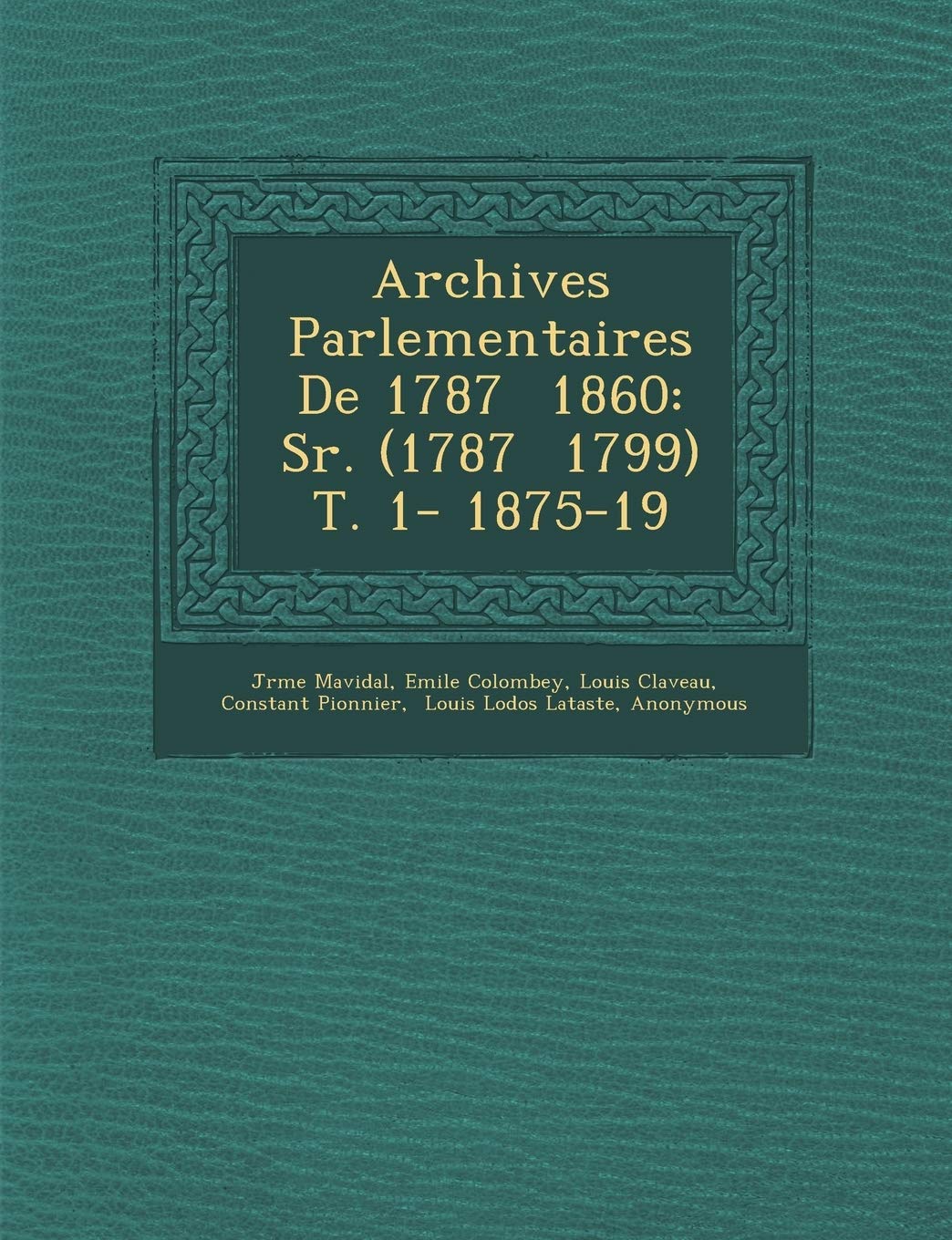 Archives Parlementaires De 1787 � 1860: S�r. (1787 � 1799) T. 1- 1875-19 book