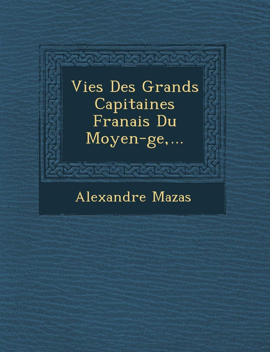 Vies Des Grands Capitaines Fran�ais Du Moyen-�ge, ... book