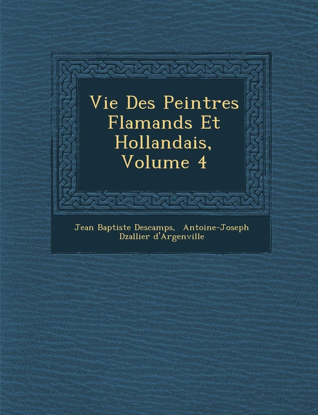 Vie Des Peintres Flamands Et Hollandais, Volume 4 book