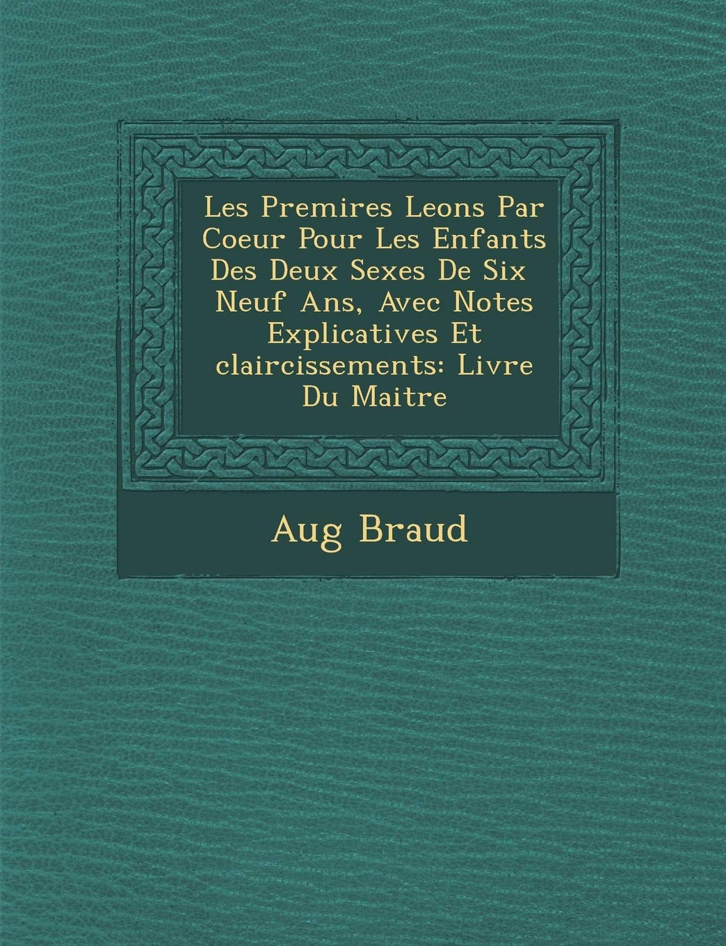 Les Premi Res Le Ons Par Coeur Pour Les Enfants Des Deux Sexes de Six Neuf ANS, Avec Notes Explicatives Et Claircissements: Livre Du Maitre book