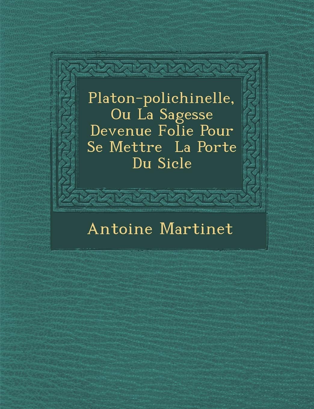 Platon-Polichinelle, Ou La Sagesse Devenue Folie Pour Se Mettre La Port E Du Si Cle book