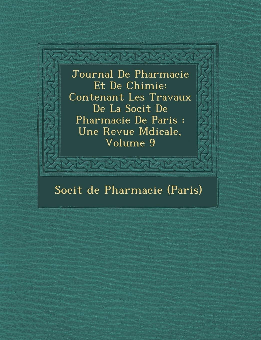 Journal de Pharmacie Et de Chimie: Contenant Les Travaux de La Soci T de Pharmacie de Paris: Une Revue M Dicale, Volume 9 book