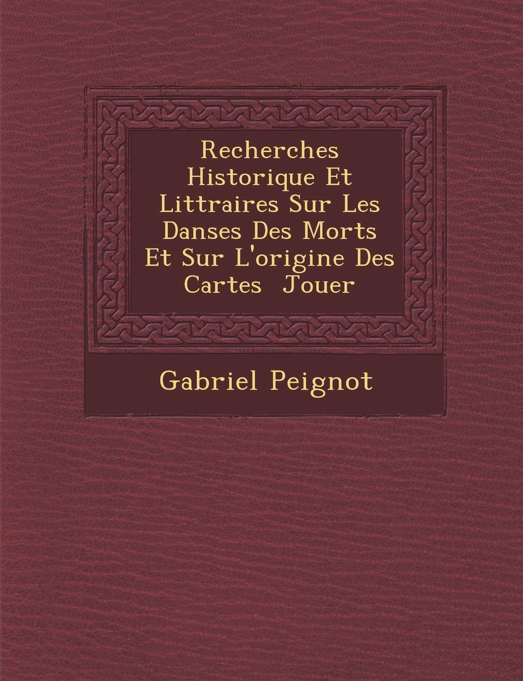 Recherches Historique Et Litt Raires Sur Les Danses Des Morts Et Sur L'Origine Des Cartes Jouer book