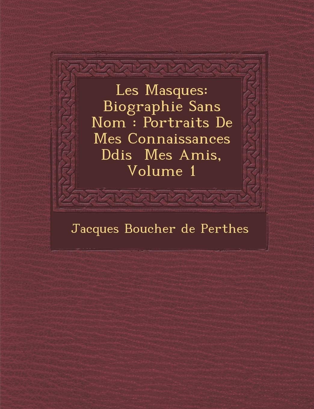 Les Masques: Biographie Sans Nom: Portraits de Mes Connaissances D Di S Mes Amis, Volume 1 book
