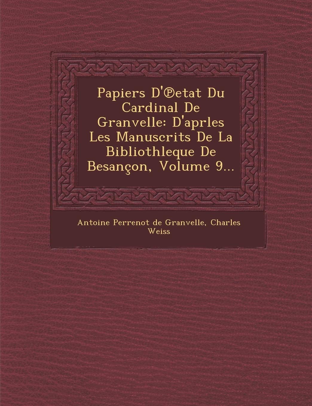 Papiers D'℗etat Du Cardinal De Granvelle: D'aprles Les Manuscrits De La Bibliothleque De Besançon, Volume 9... book