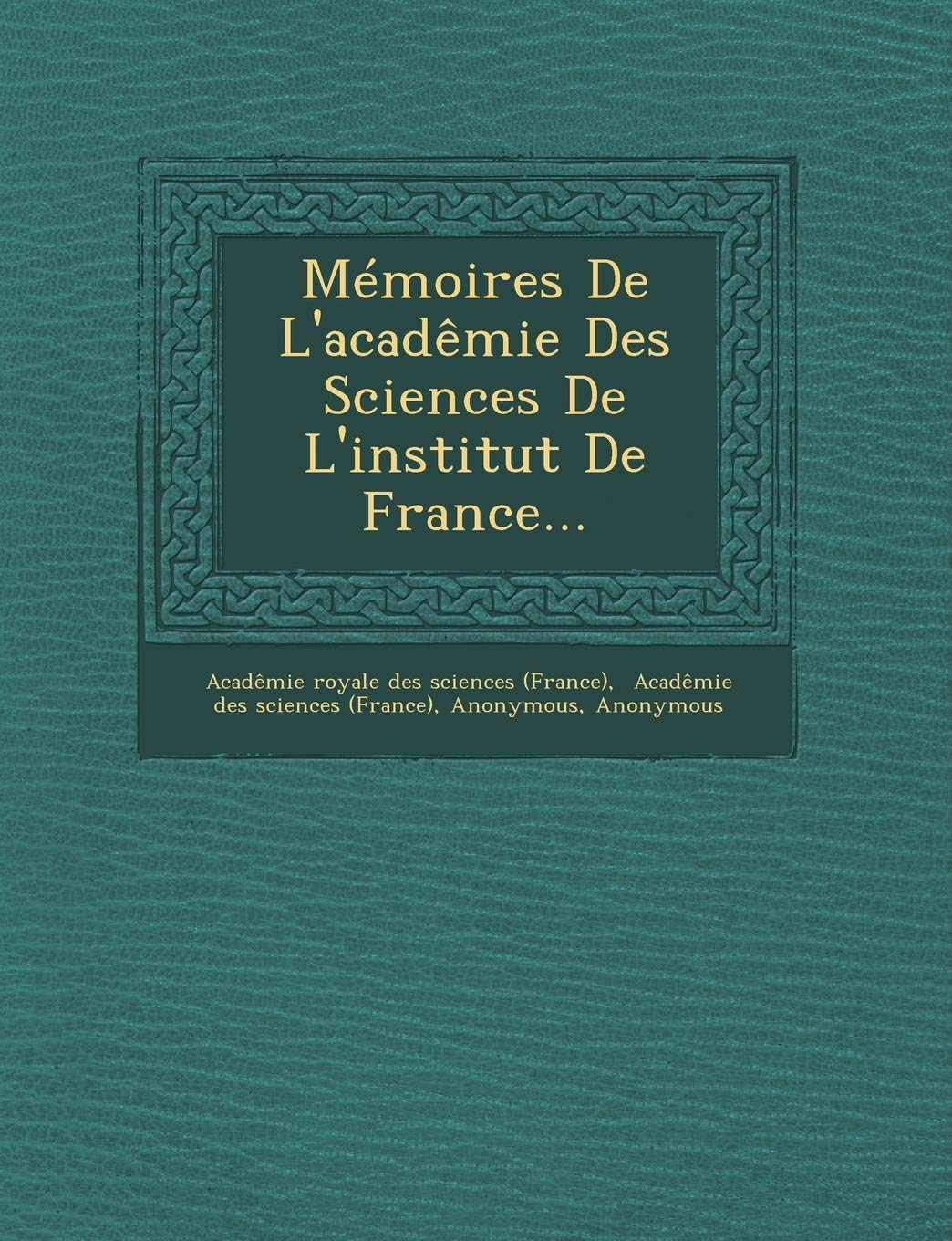 Memoires de L'Academie Des Sciences de L'Institut de France... book