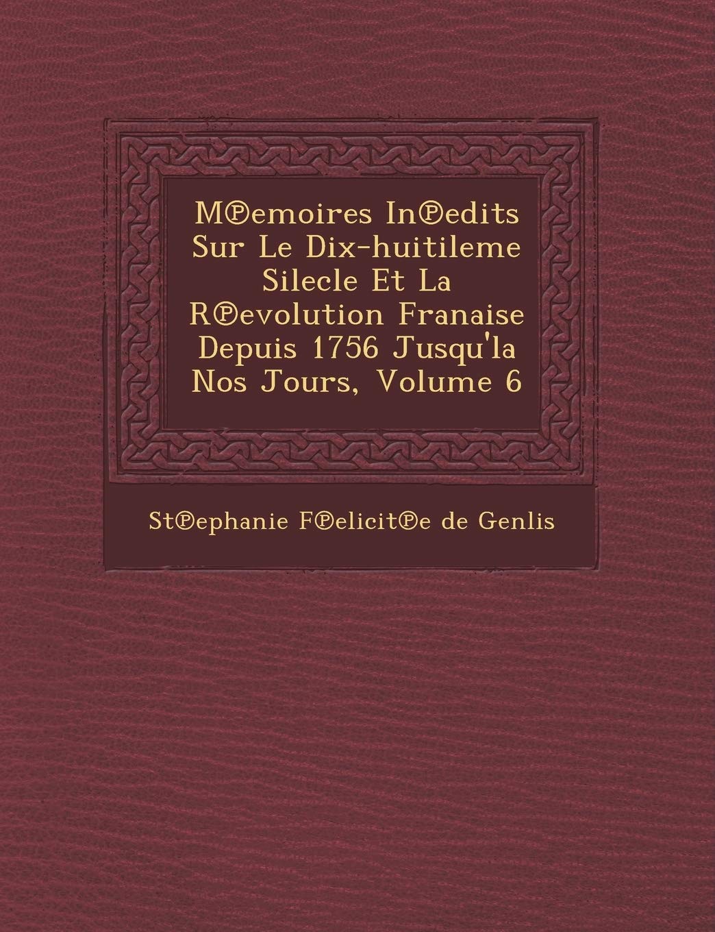 M Emoires in Edits Sur Le Dix-Huitileme Silecle Et La R Evolution Fran Aise Depuis 1756 Jusqu'la Nos Jours, Volume 6 book