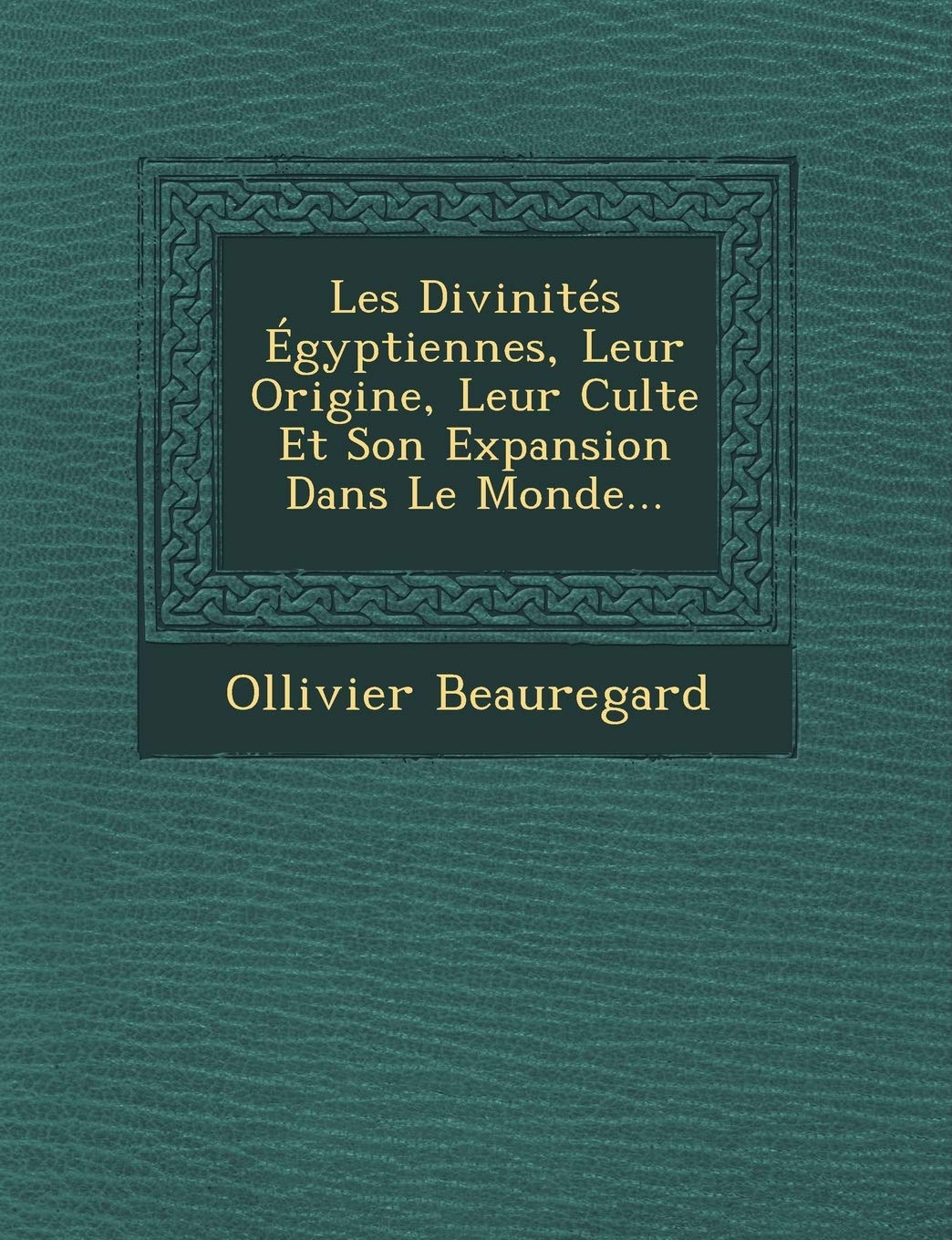 Les Divinités Égyptiennes, Leur Origine, Leur Culte Et Son Expansion Dans Le Monde... book