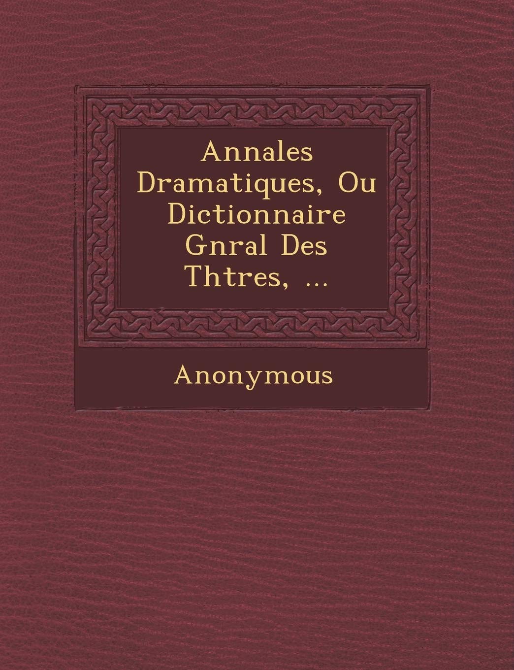 Annales Dramatiques, Ou Dictionnaire G N Ral Des Th Tres, ... book