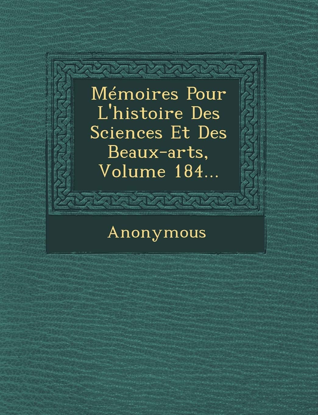 Memoires Pour L'Histoire Des Sciences Et Des Beaux-Arts, Volume 184... book