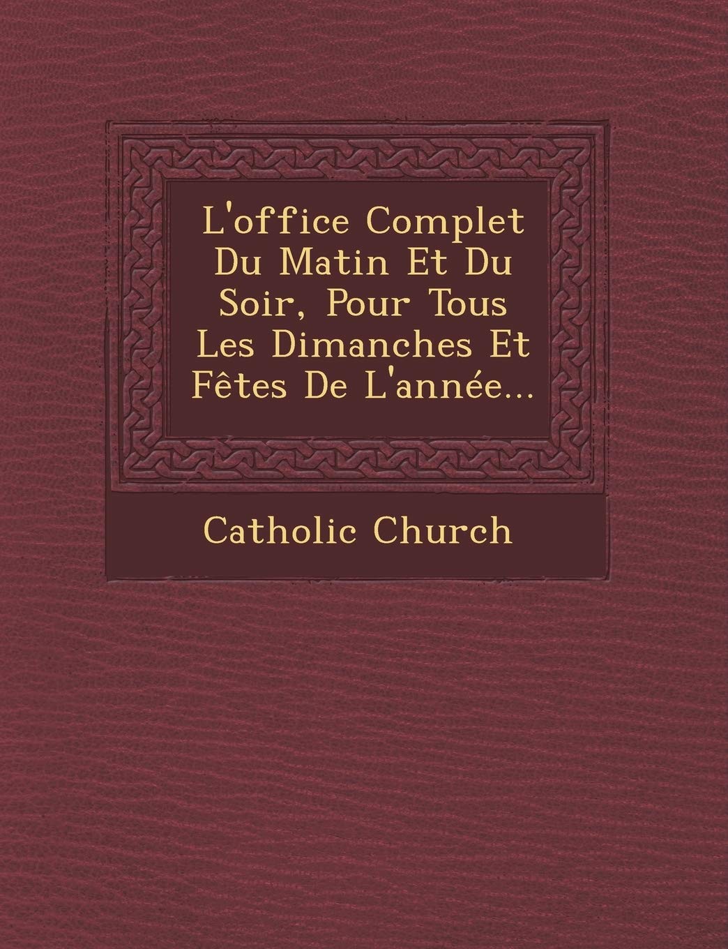 L'Office Complet Du Matin Et Du Soir, Pour Tous Les Dimanches Et Fètes de l'Année... book