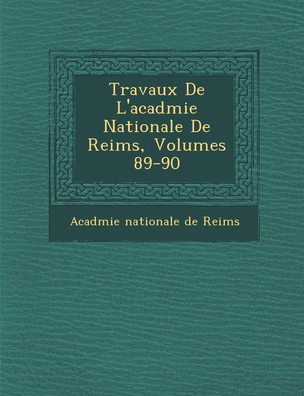 Travaux de L'Acad Mie Nationale de Reims, Volumes 89-90 book