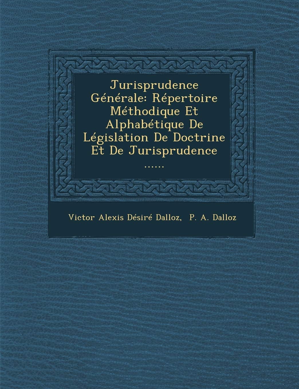 Jurisprudence Generale: Repertoire Methodique Et Alphabetique de Legislation de Doctrine Et de Jurisprudence ...... book