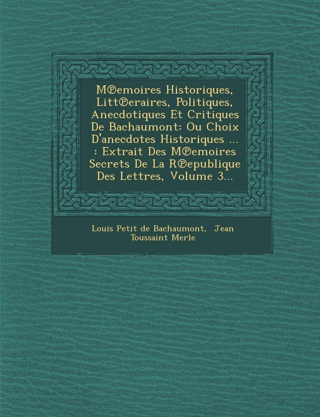M Emoires Historiques, Litt Eraires, Politiques, Anecdotiques Et Critiques de Bachaumont: Ou Choix D'Anecdotes Historiques ...: Extrait Des M Emoires book