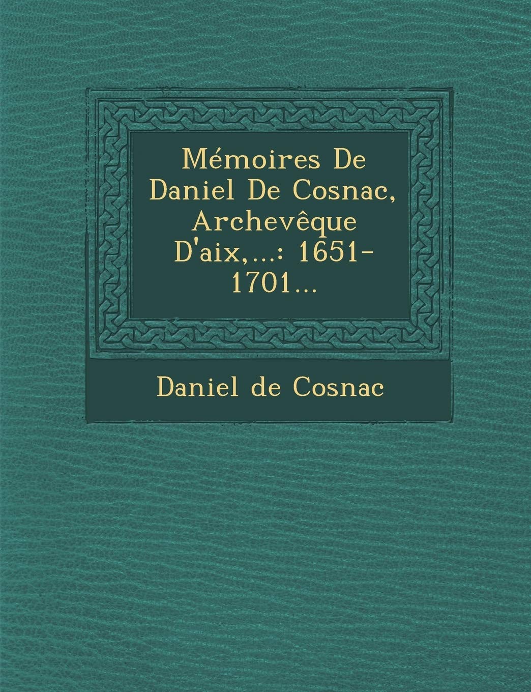 Mémoires De Daniel De Cosnac, Archevêque D'aix, ...: 1651-1701... book