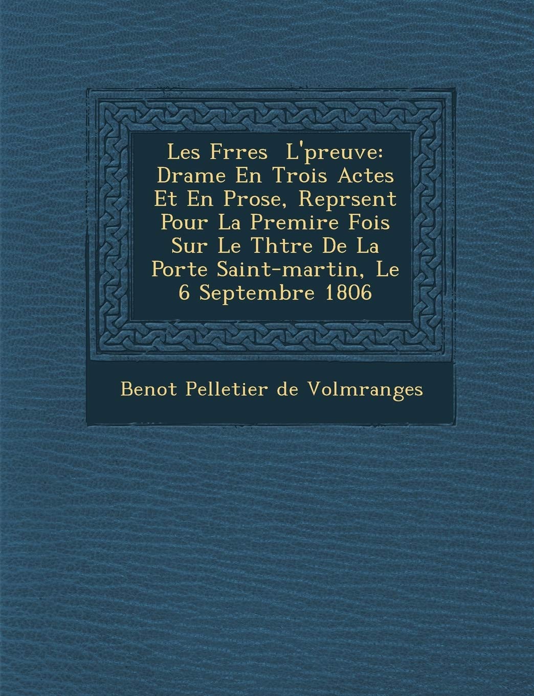 Les Fr Res L' Preuve: Drame En Trois Actes Et En Prose, Repr Sent Pour La Premi Re Fois Sur Le Th Tre de La Porte Saint-Martin, Le 6 Septemb book