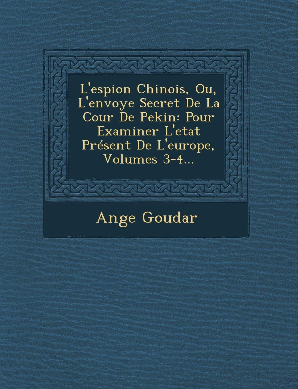L'Espion Chinois, Ou, l'Envoye Secret de la Cour de Pekin: Pour Examiner l'Etat Présent de l'Europe, Volumes 3-4... book
