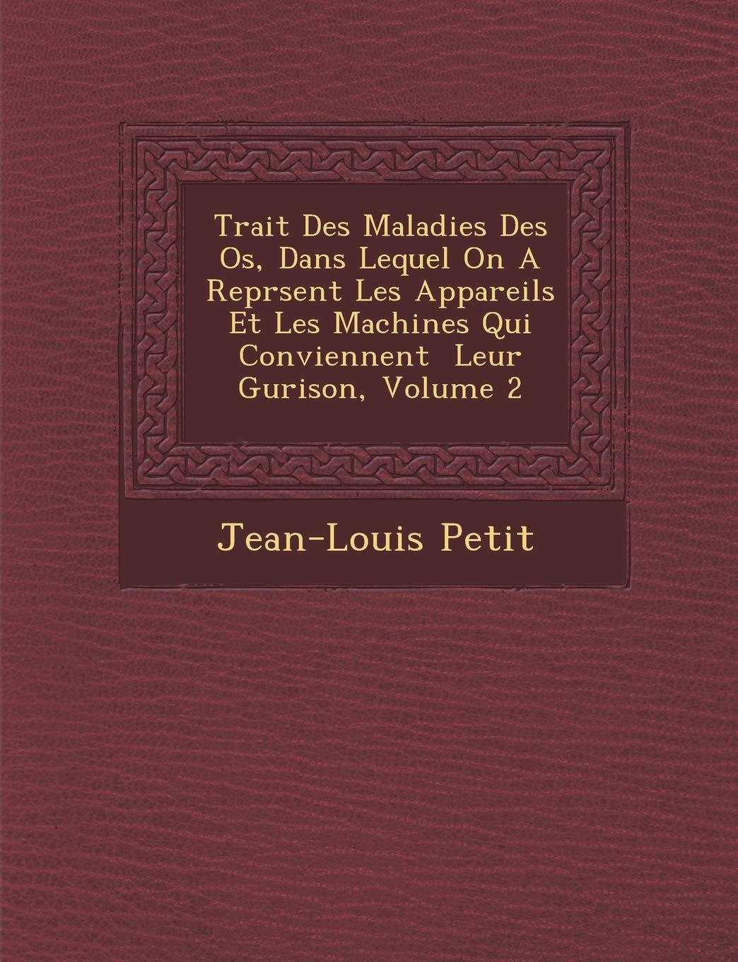 Trait Des Maladies Des OS, Dans Lequel on a Repr Sent Les Appareils Et Les Machines Qui Conviennent Leur Gu Rison, Volume 2 book