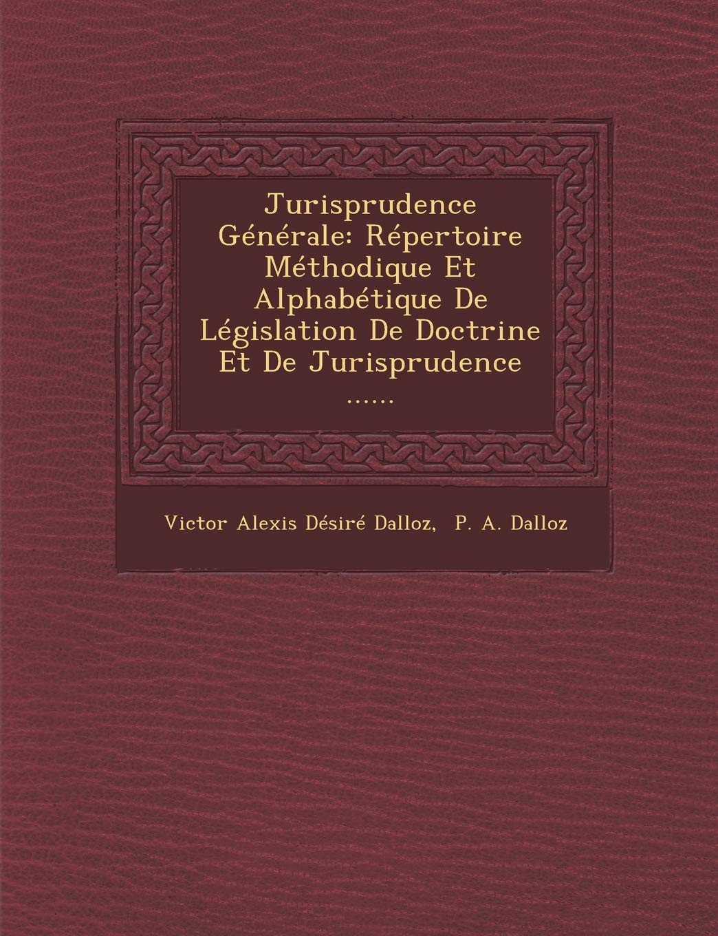 Jurisprudence Generale: Repertoire Methodique Et Alphabetique de Legislation de Doctrine Et de Jurisprudence ...... book
