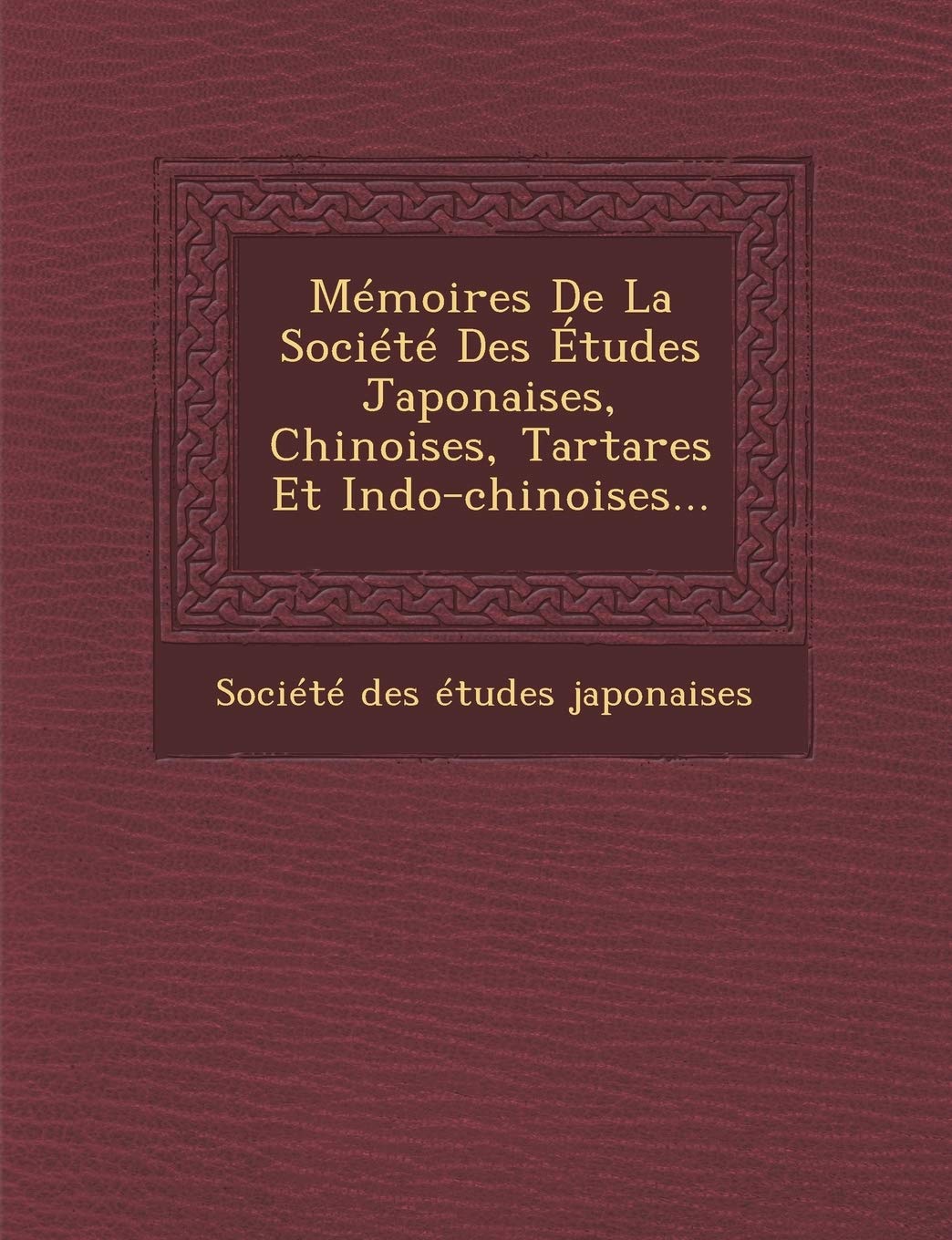 Memoires de La Societe Des Etudes Japonaises, Chinoises, Tartares Et Indo-Chinoises... book