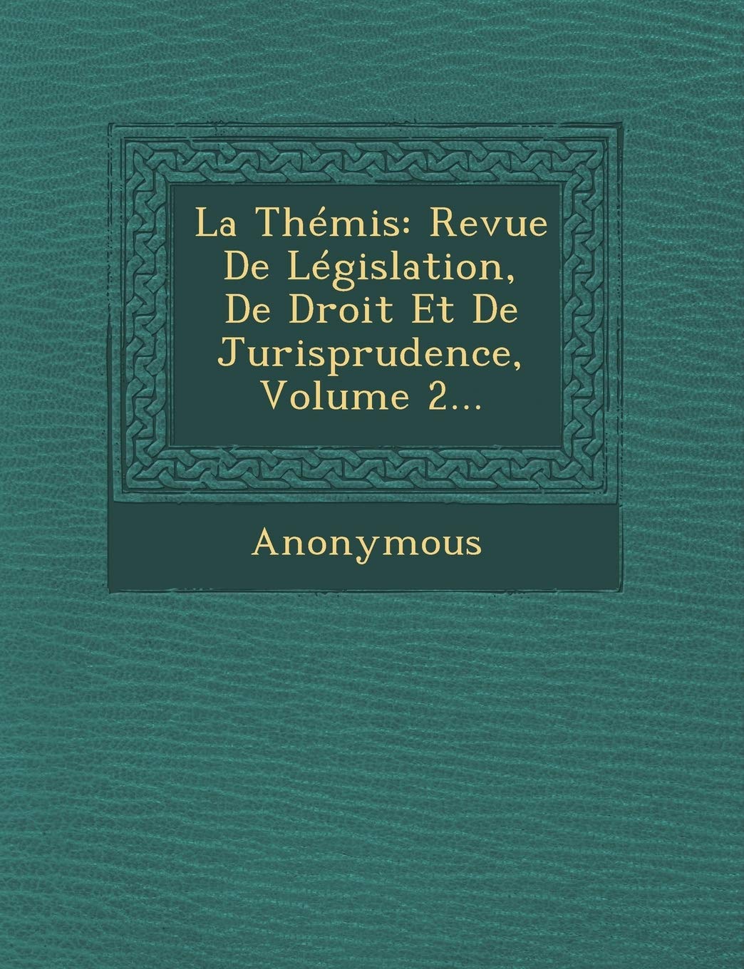 La Themis: Revue de Legislation, de Droit Et de Jurisprudence, Volume 2... book