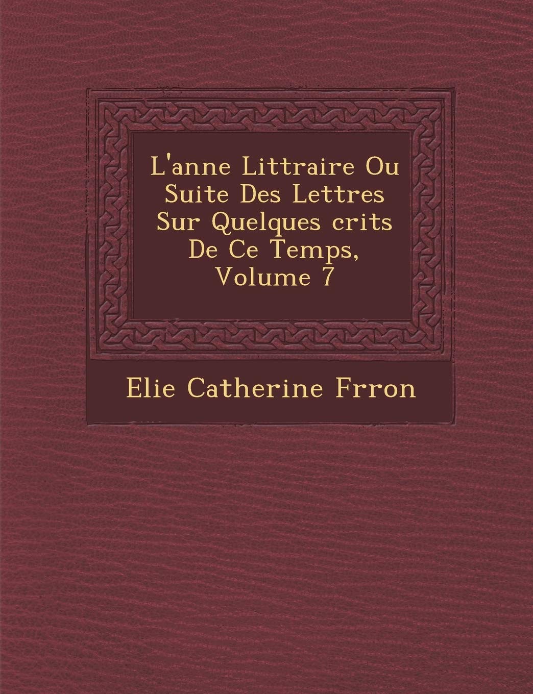 L'Ann E Litt Raire Ou Suite Des Lettres Sur Quelques Crits de Ce Temps, Volume 7 book