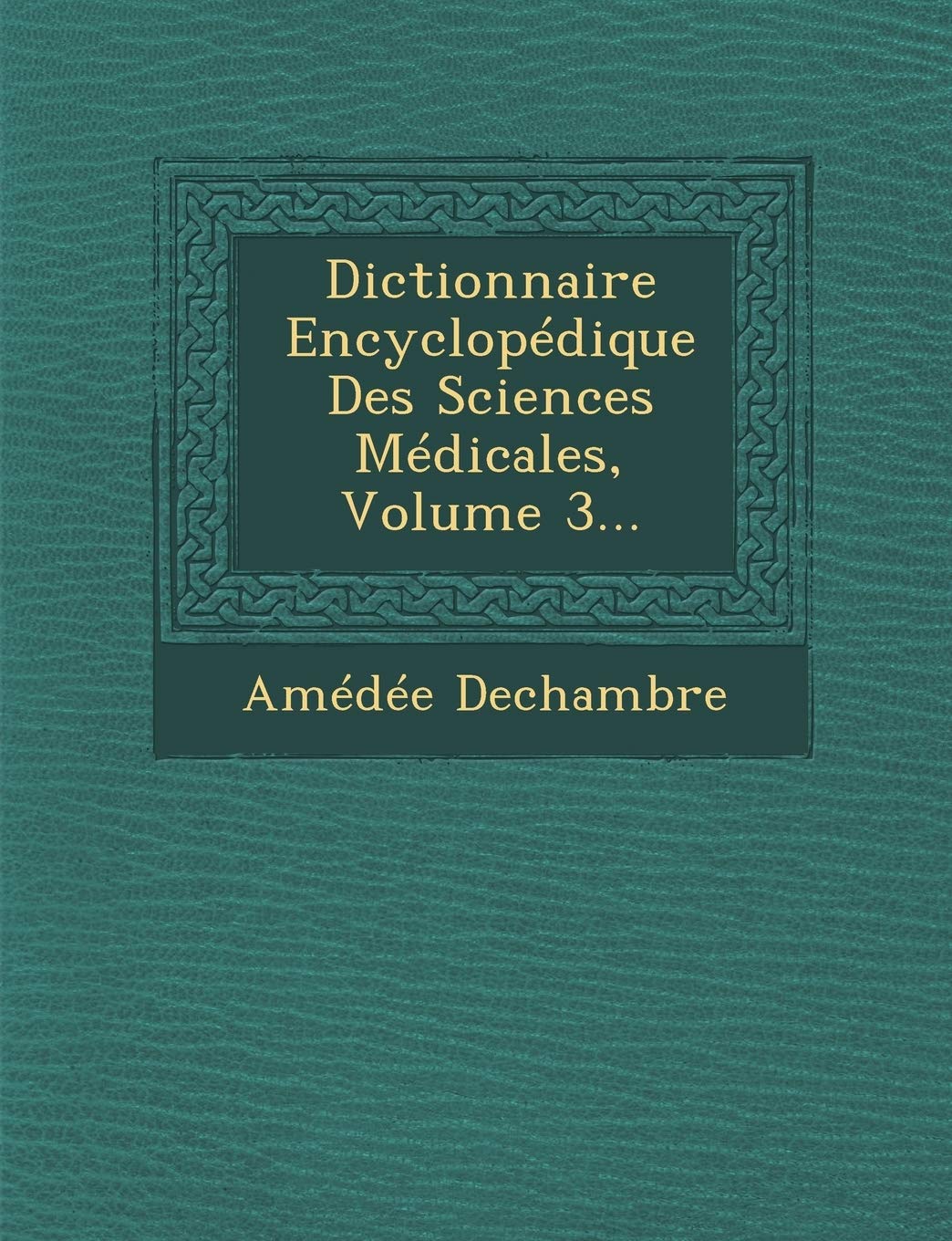 Dictionnaire Encyclopédique Des Sciences Médicales, Volume 3... book