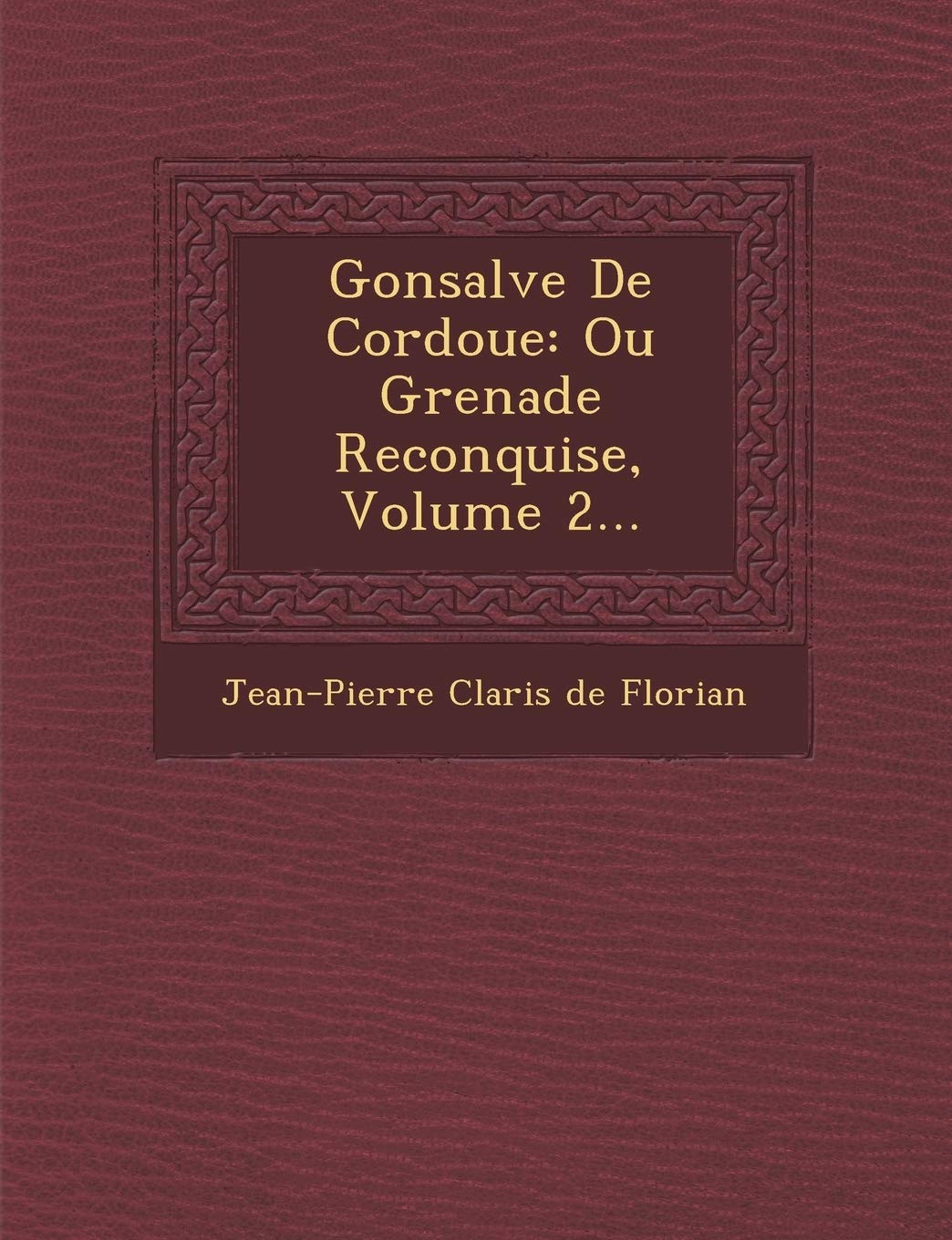 Gonsalve de Cordoue: Ou Grenade Reconquise, Volume 2... book