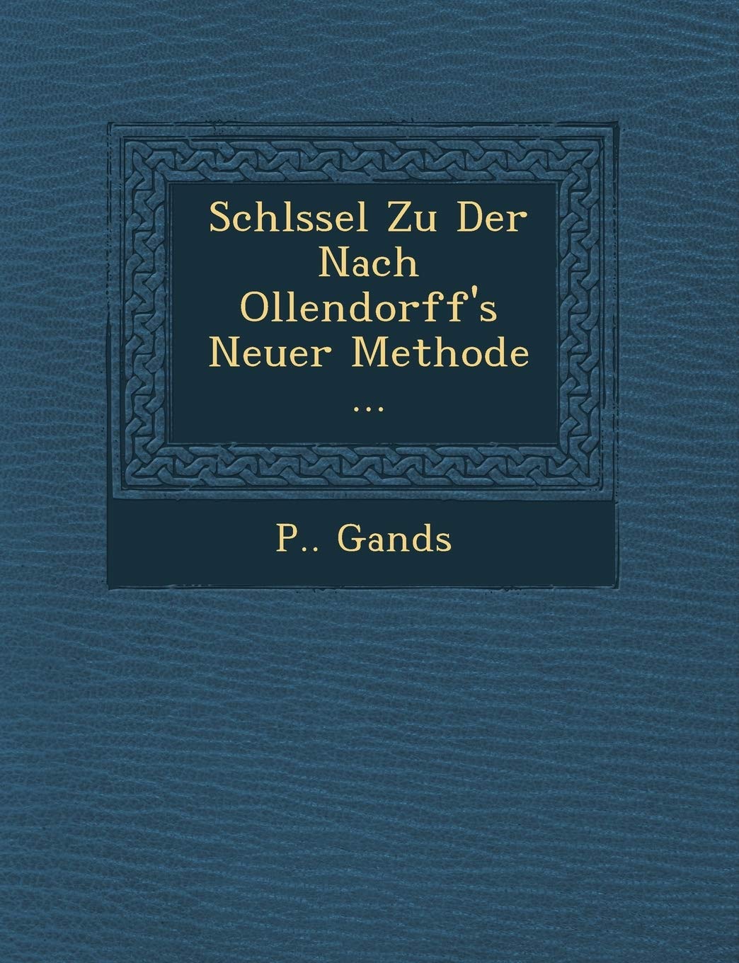 Schl Ssel Zu Der Nach Ollendorff's Neuer Methode ... book