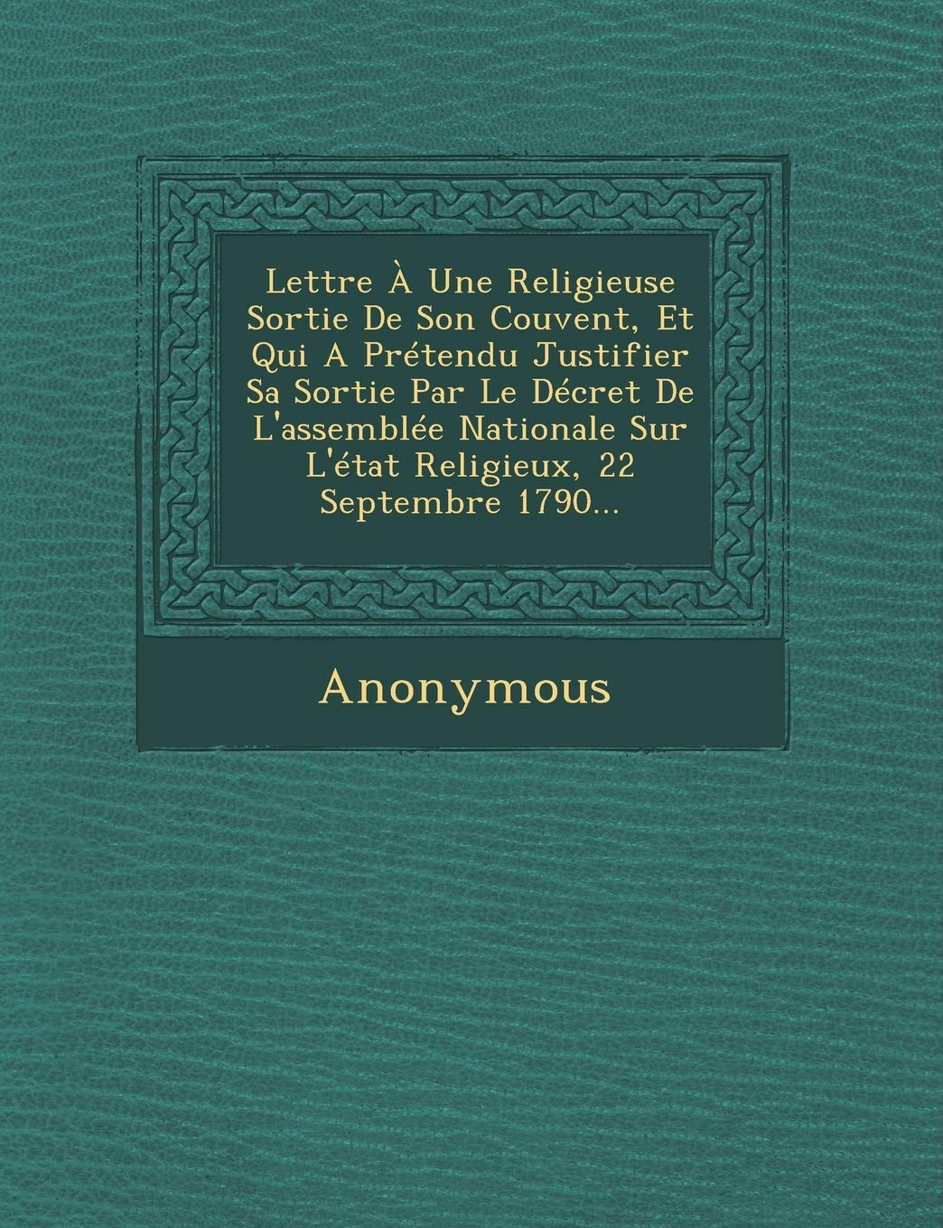 Lettre a Une Religieuse Sortie de Son Couvent, Et Qui a Pretendu Justifier Sa Sortie Par Le Decret de L'Assemblee Nationale Sur L'Etat Religieux, 22 S book