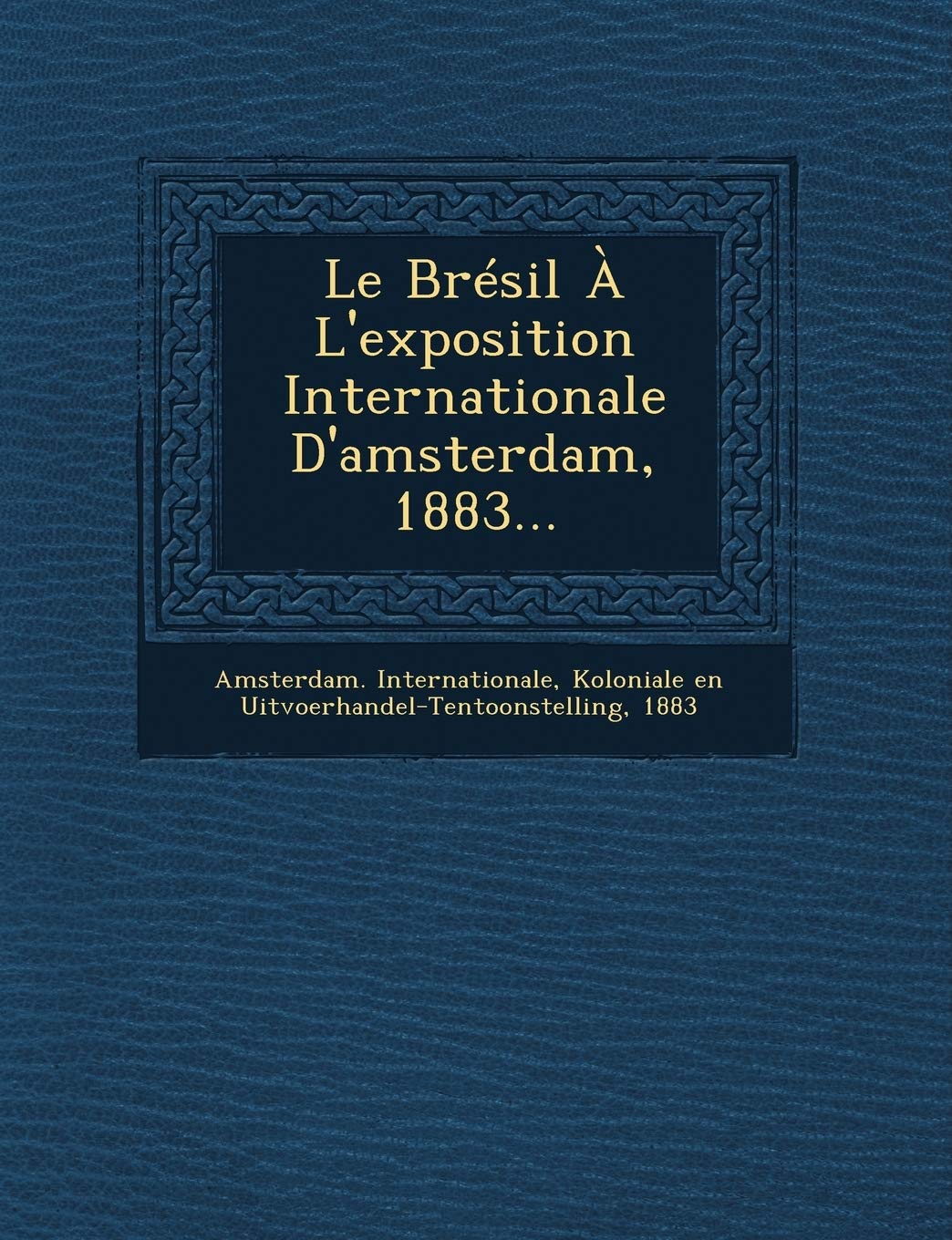 Le Bresil A L'Exposition Internationale D'Amsterdam, 1883... book