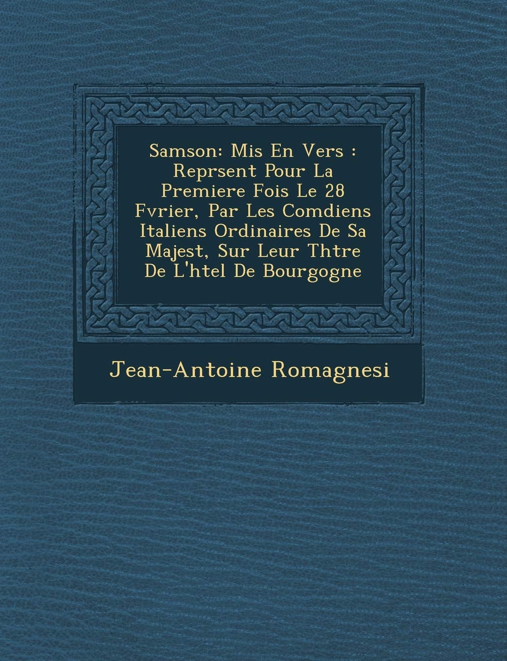 Samson: MIS En Vers: Repr Sent Pour La Premiere Fois Le 28 F Vrier, Par Les Com Diens Italiens Ordinaires de Sa Majest, Sur Leur Th Tre de L'h Tel de Bourgogne book