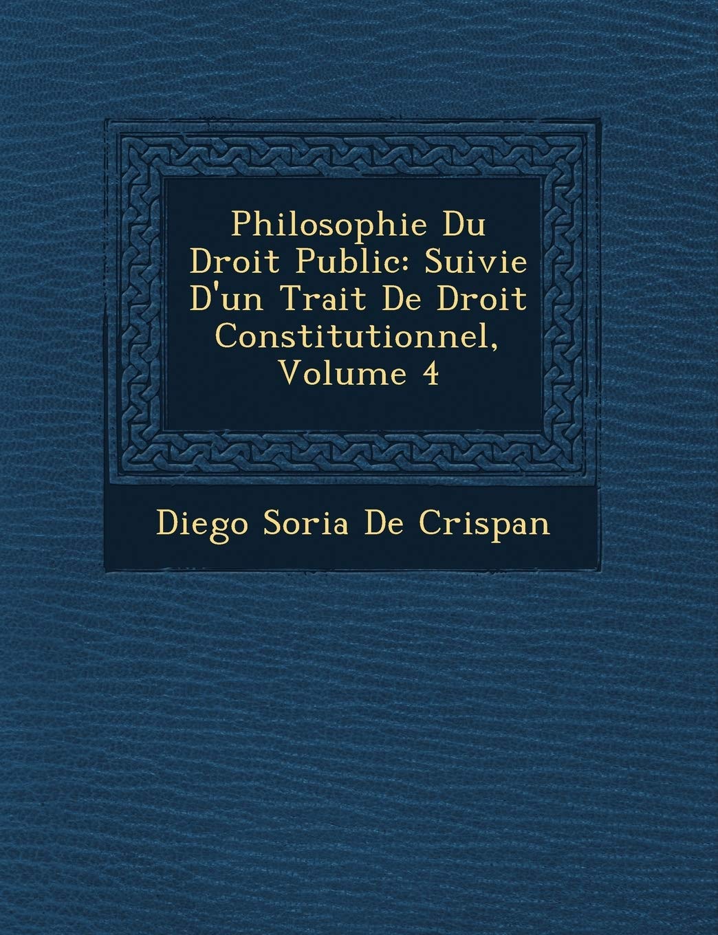 Philosophie Du Droit Public: Suivie D'Un Trait de Droit Constitutionnel, Volume 4 book