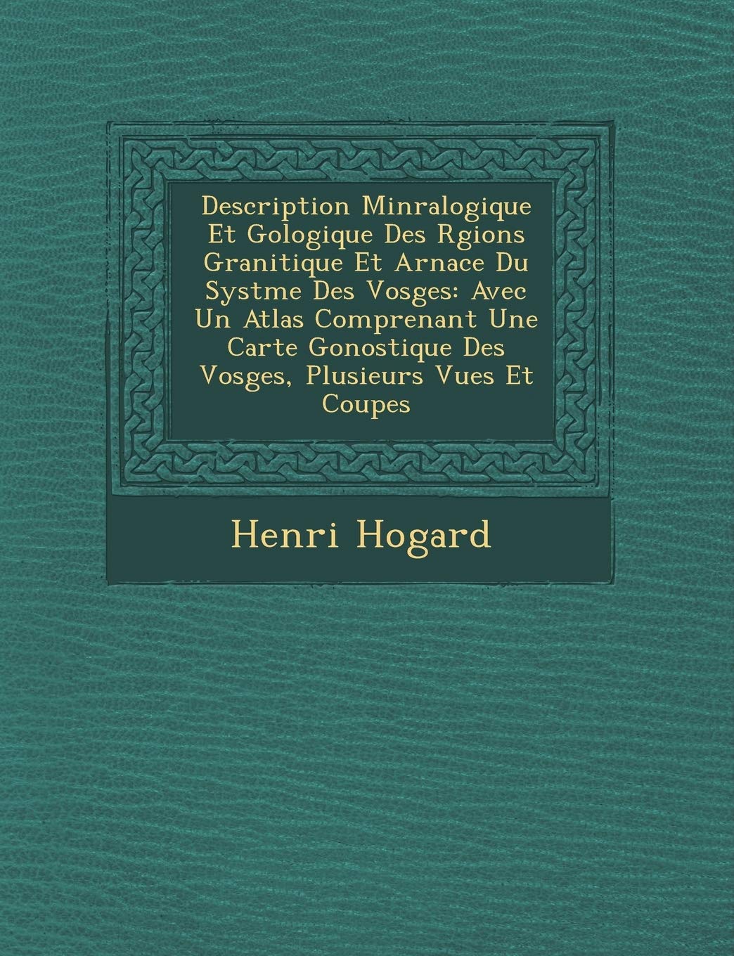 Description Min Ralogique Et G Ologique Des R Gions Granitique Et AR Nac E Du Syst Me Des Vosges: Avec Un Atlas Comprenant Une Carte G Onostique Des Vosges, Plusieurs Vues Et Coupes book