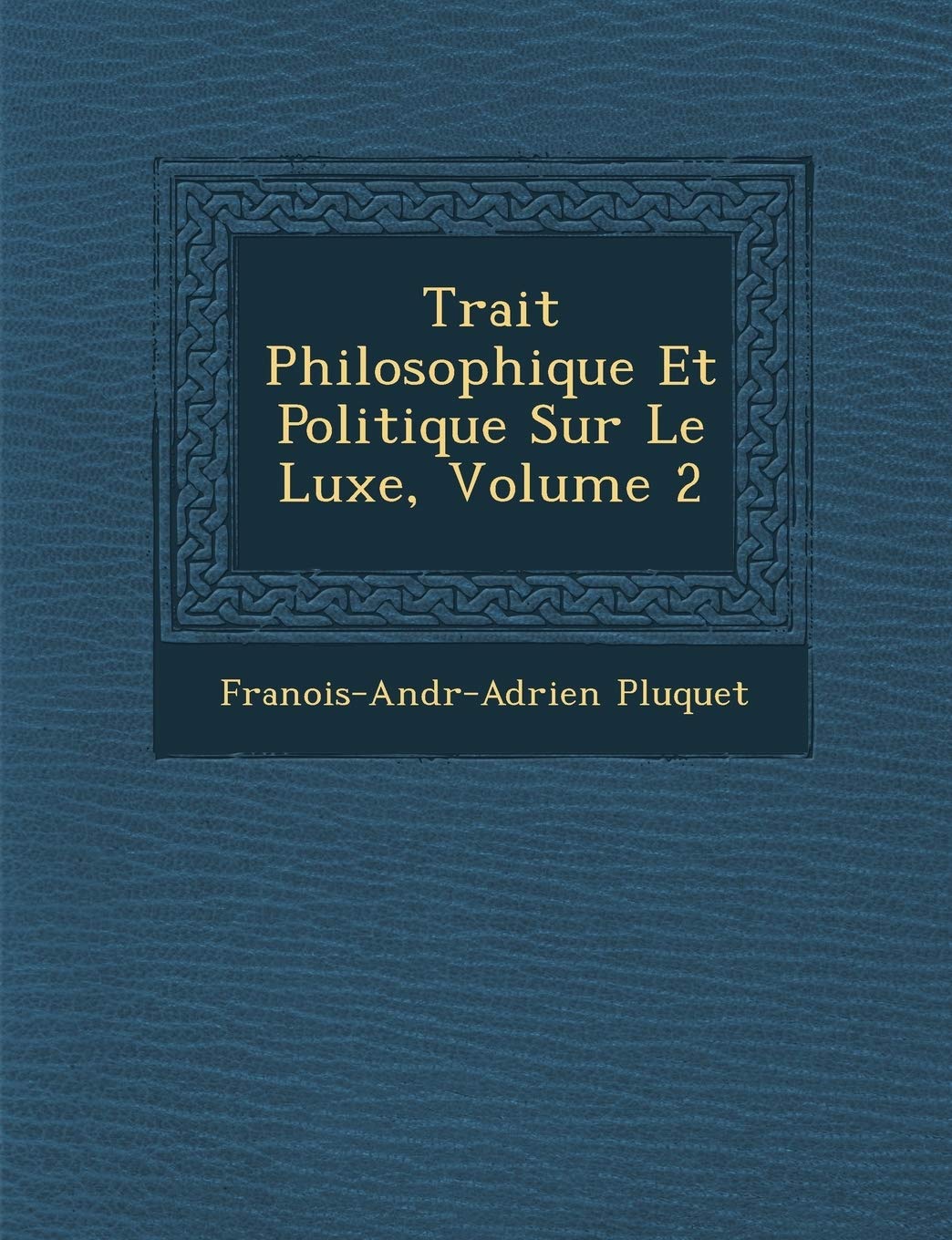 Trait Philosophique Et Politique Sur Le Luxe, Volume 2 book