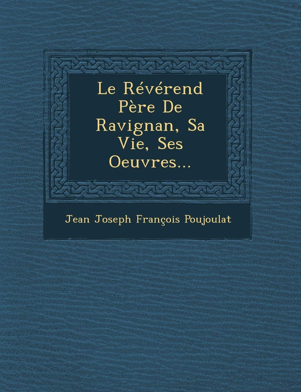 Le Reverend Pere de Ravignan, Sa Vie, Ses Oeuvres... book