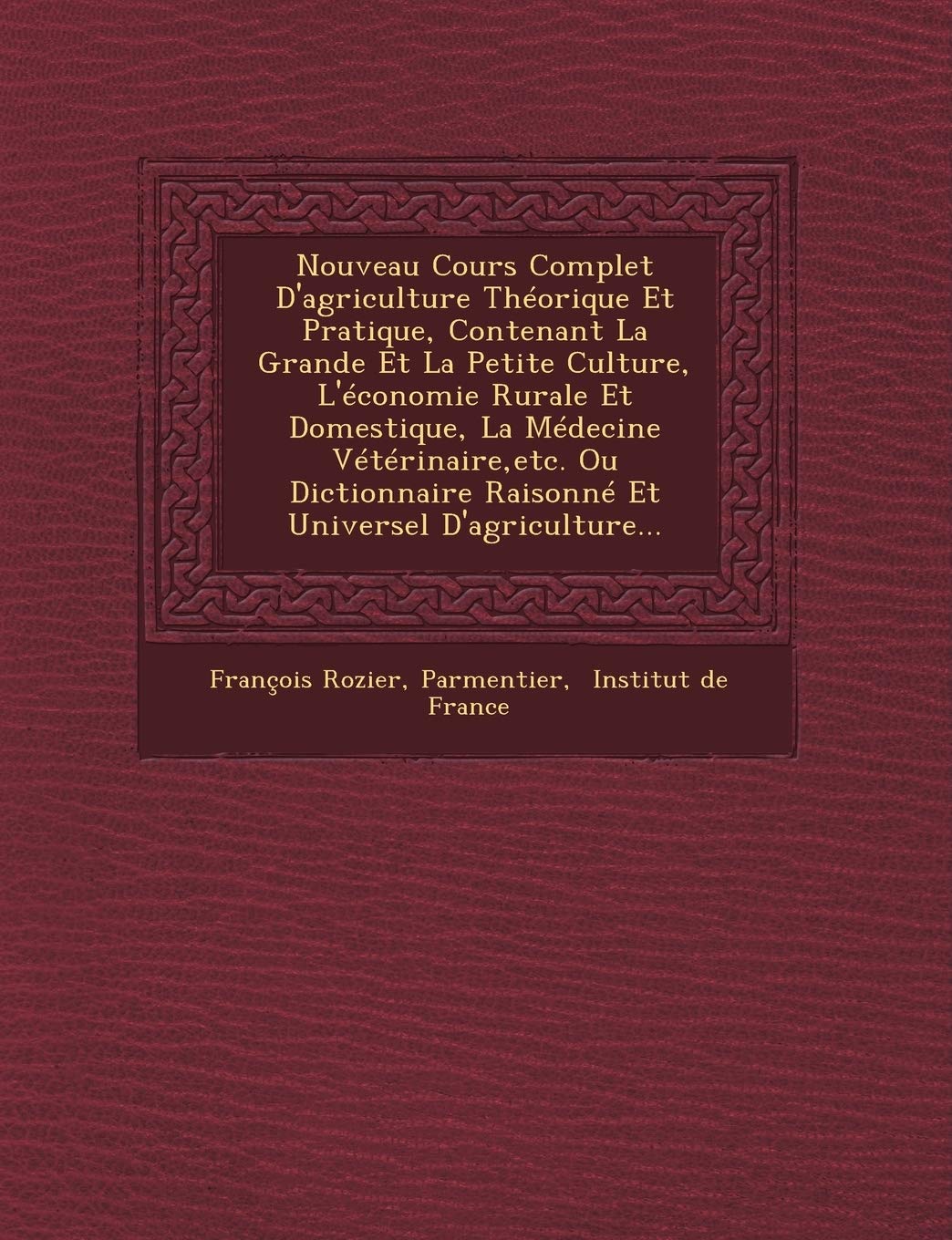 Nouveau Cours Complet D'agriculture Théorique Et Pratique, Contenant La Grande Et La Petite Culture, L'économie Rurale Et Domestique, La Médecine ... Raisonné Et Universel D'agriculture... book