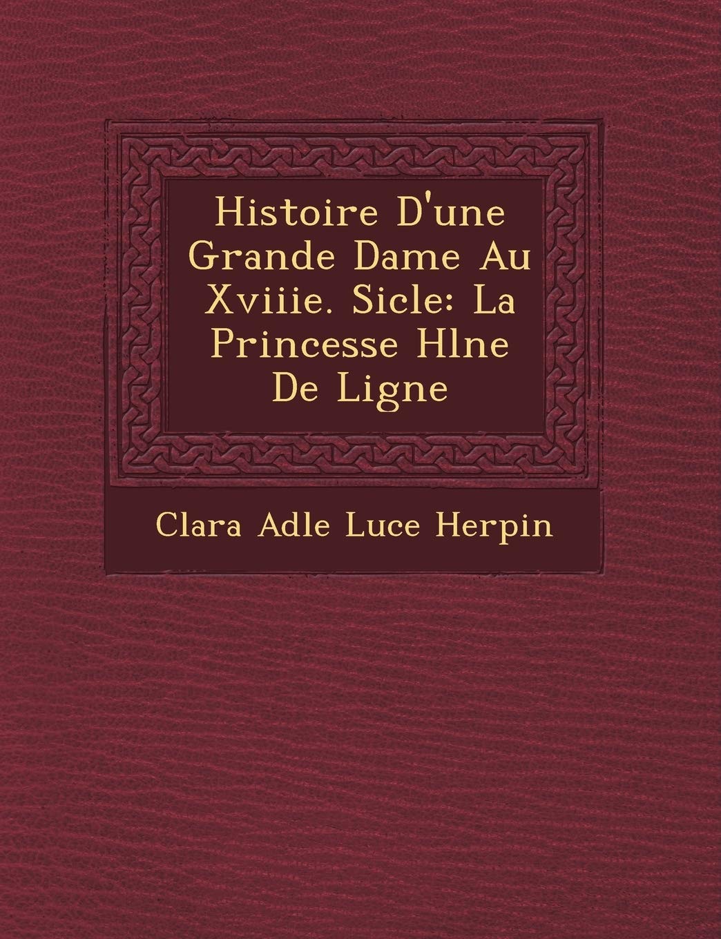 Histoire D'Une Grande Dame Au Xviiie. Si Cle: La Princesse H L Ne de Ligne book