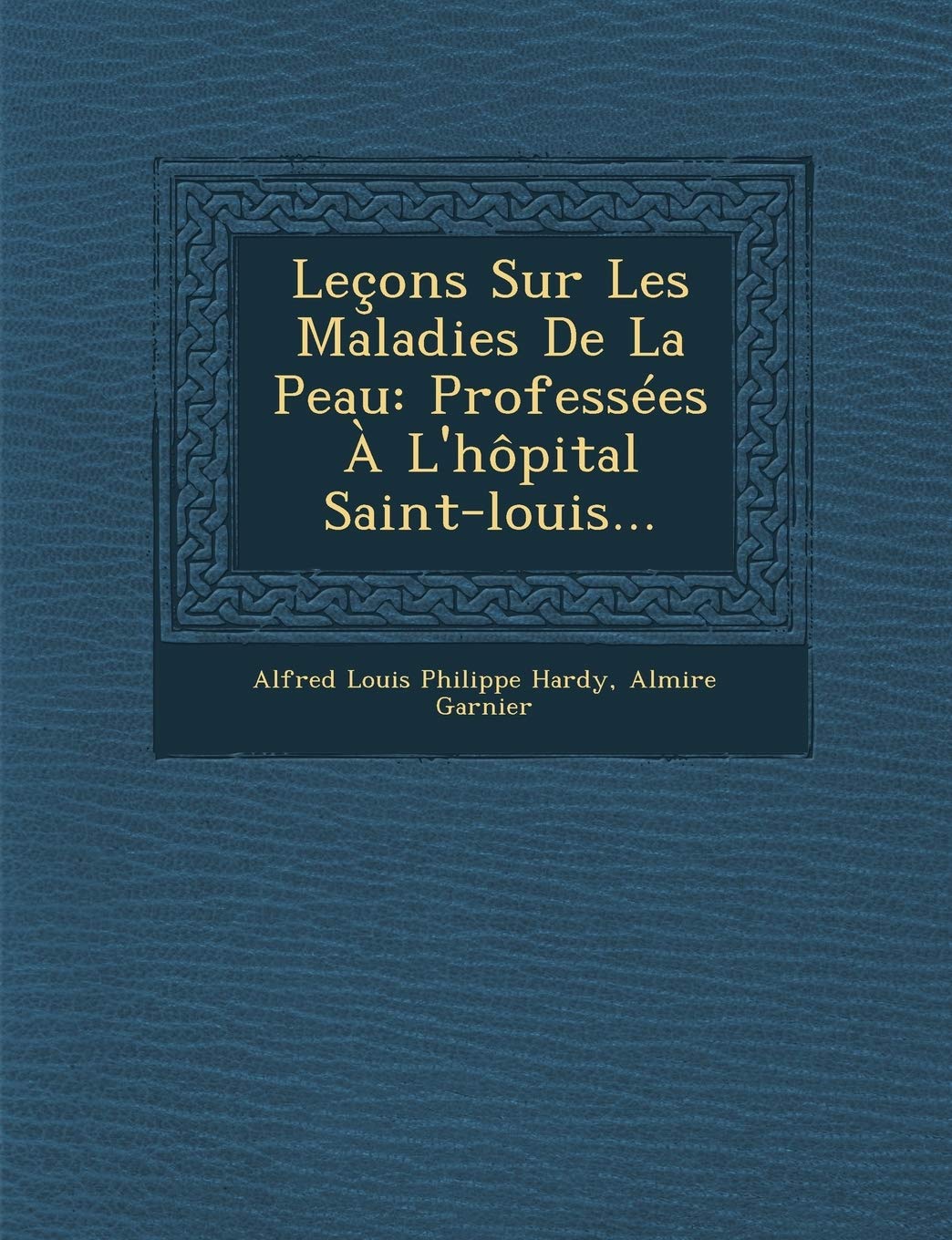 Lecons Sur Les Maladies de La Peau: Professees A L'Hopital Saint-Louis... book