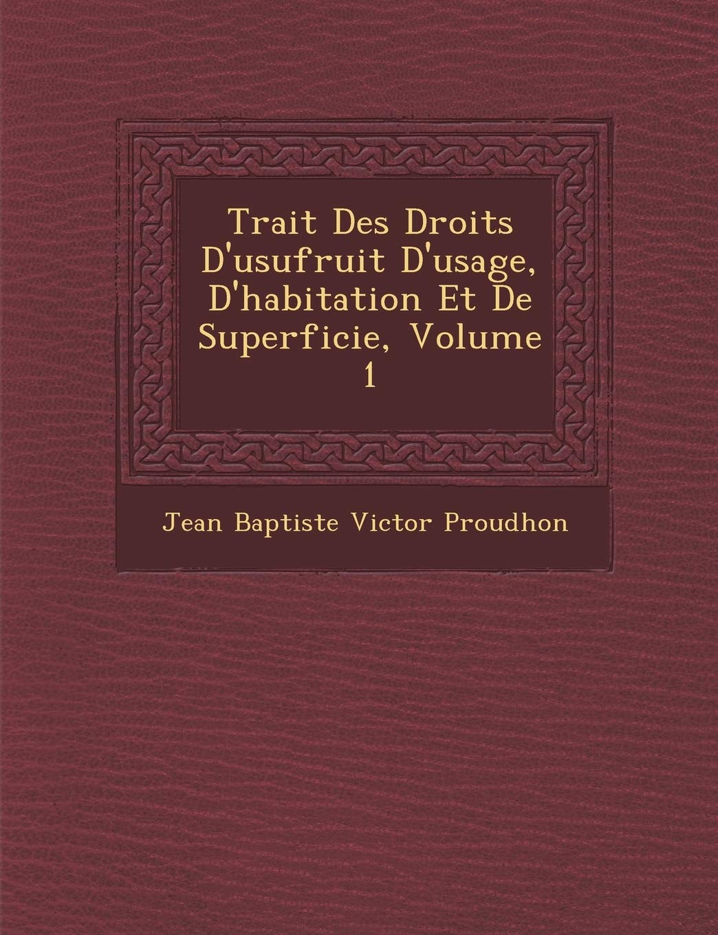 Trait Des Droits D'Usufruit D'Usage, D'Habitation Et de Superficie, Volume 1 book