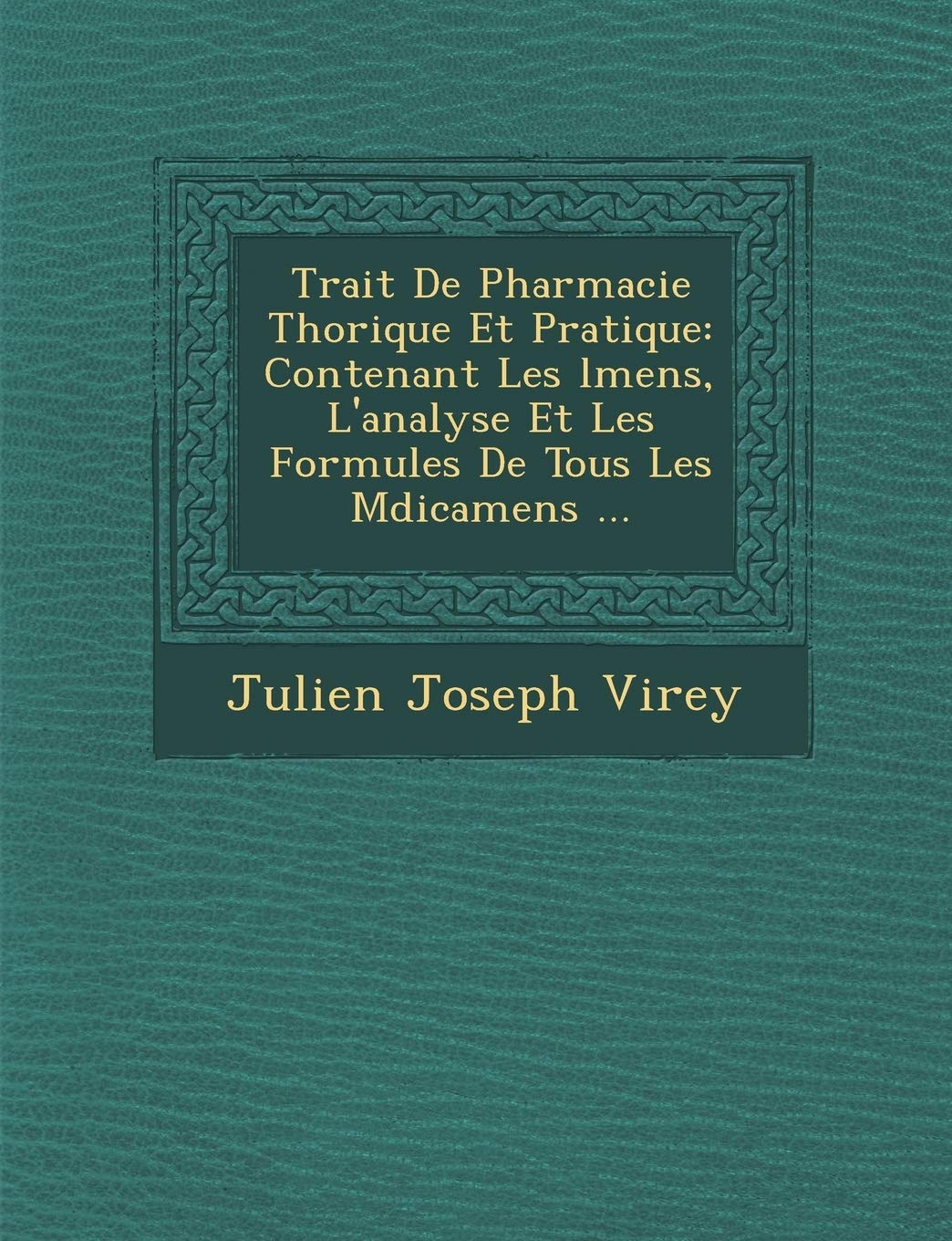 Trait de Pharmacie Th Orique Et Pratique: Contenant Les L Mens, L'Analyse Et Les Formules de Tous Les M Dicamens ... book
