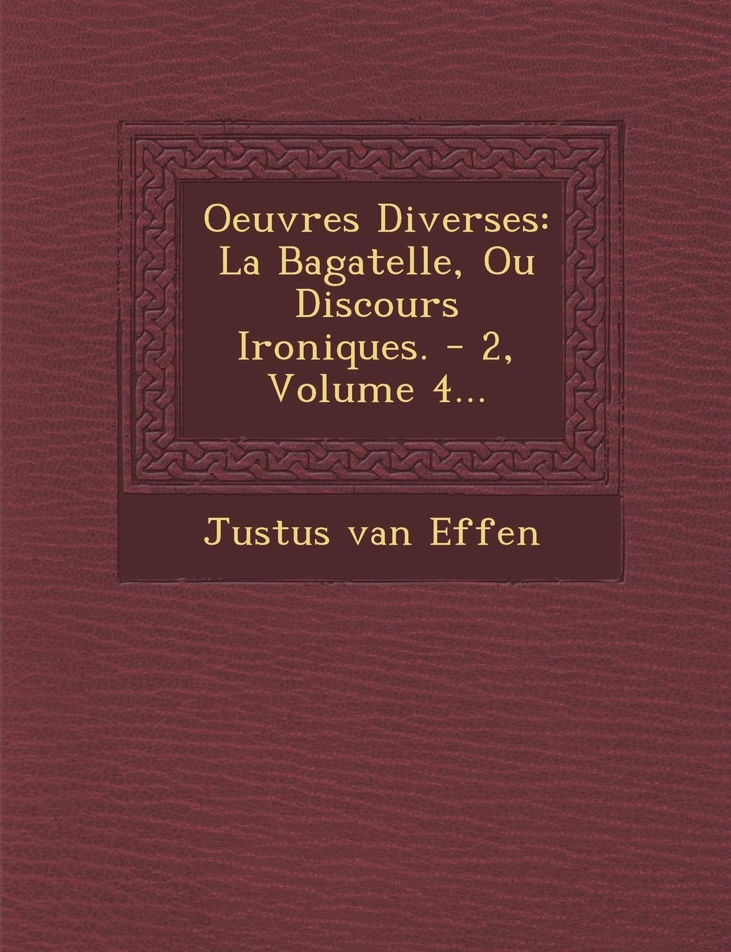 Oeuvres Diverses: La Bagatelle, Ou Discours Ironiques. - 2, Volume 4... book