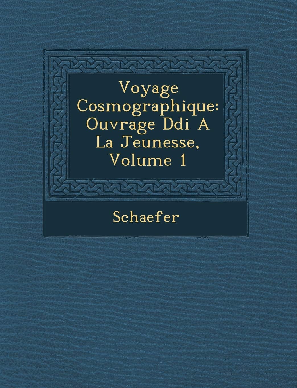 Voyage Cosmographique: Ouvrage D Di a la Jeunesse, Volume 1 book